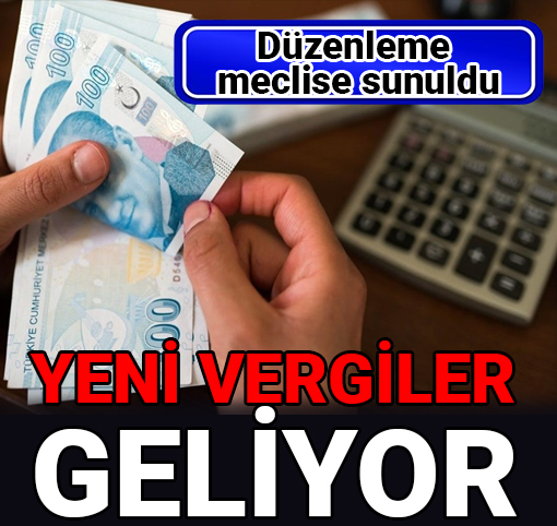 Yeni vergiler geliyor: Düzenleme Meclis'e sunuldu Kamuoyunun bir süredir gündeminden olan