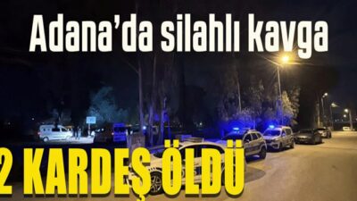 Adana'da iki grup arasındaki silahlı kavgada 2 kardeş hayatını kaybetti,