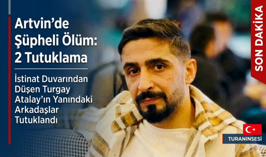 ​Artvin’de istinat duvarından düşerek hayatını kaybeden Turgay Atalay’ın ölümüyle ilgili