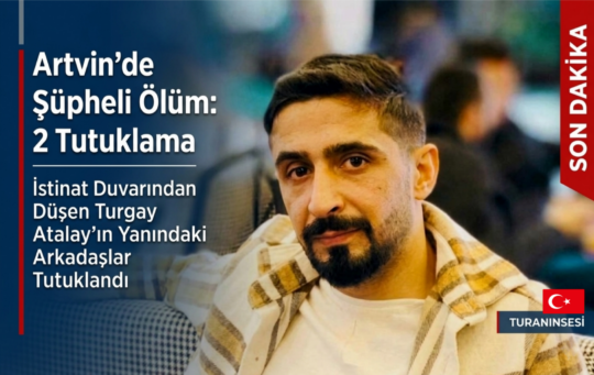 ​Artvin’de istinat duvarından düşerek hayatını kaybeden Turgay Atalay’ın ölümüyle ilgili