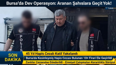 Bursa’da polis ekiplerinin gerçekleştirdiği dev operasyonla, aralarında 45 yıl hapis
