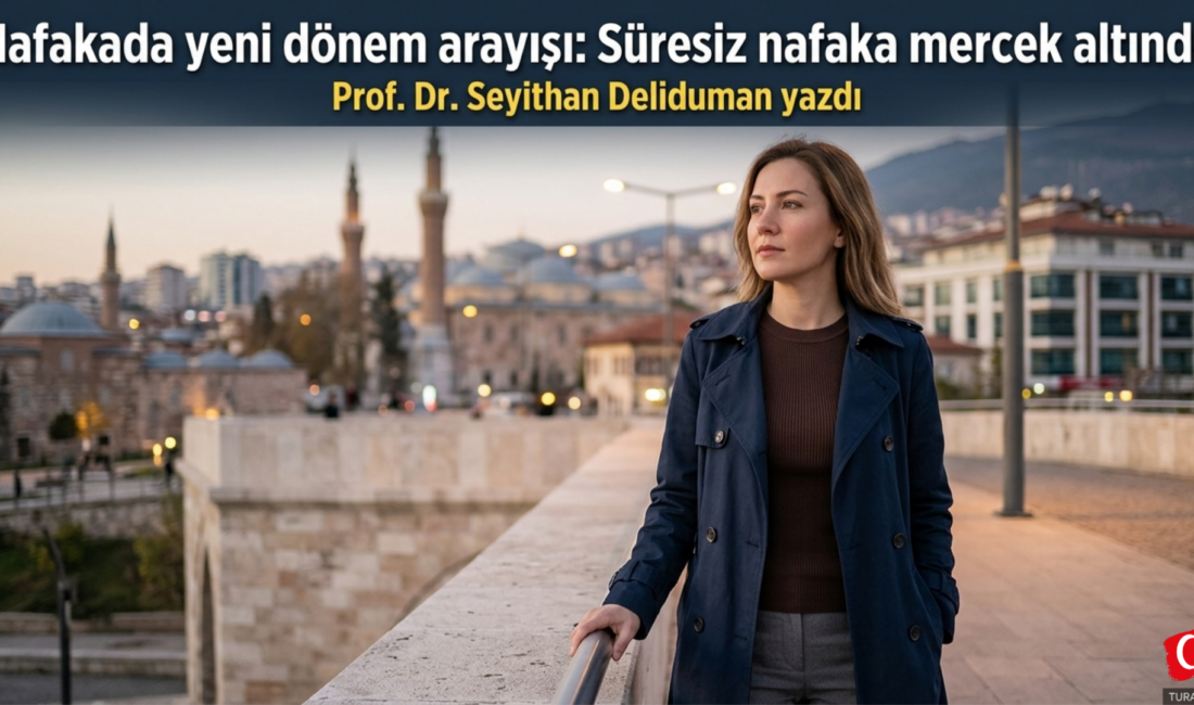 Prof. Dr. Seyithan Deliduman’dan çarpıcı analiz: SÜRESİZ NAFAKA ADALETİ ZEDELİYOR