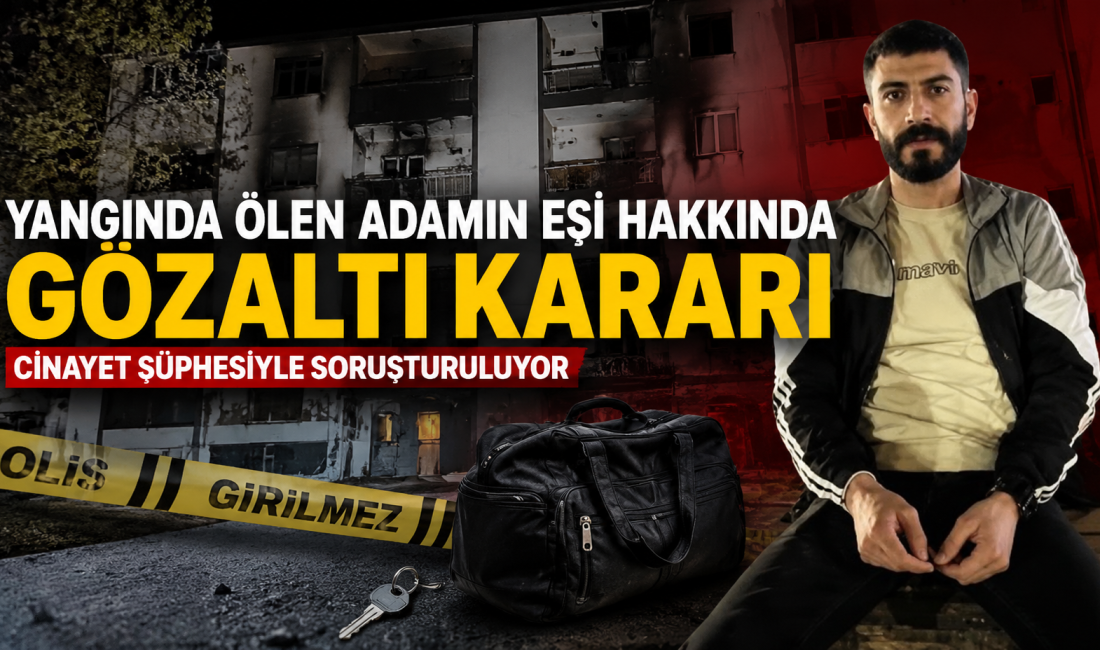 Yangında hayatını kaybeden Mazlum Çiçek’in eşi D.Ç. hakkında gözaltı kararı